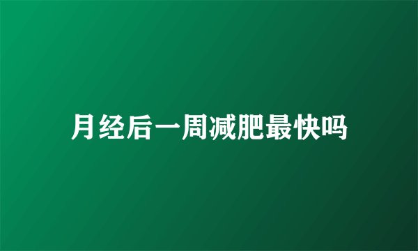 月经后一周减肥最快吗