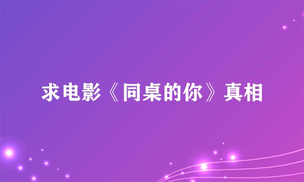 求电影《同桌的你》真相