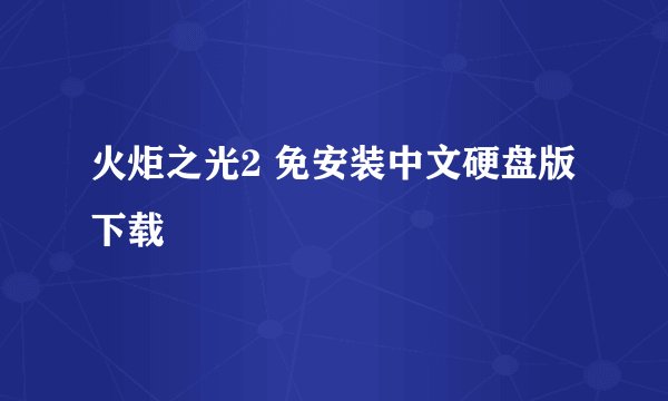 火炬之光2 免安装中文硬盘版下载