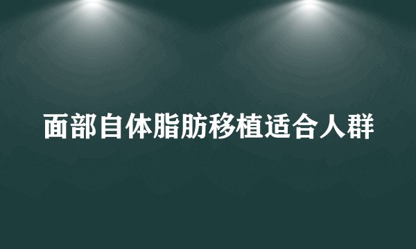 面部自体脂肪移植适合人群