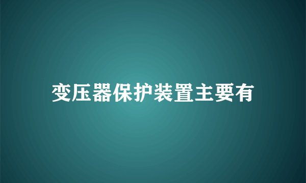 变压器保护装置主要有