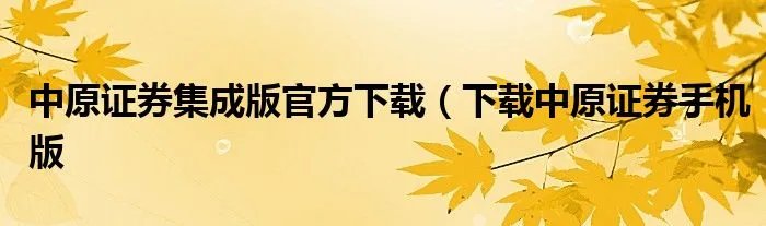 中原证券集成版官方下载（下载中原证券手机版