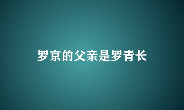 罗京的父亲是罗青长