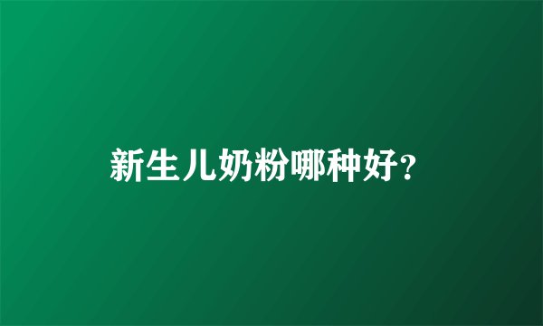 新生儿奶粉哪种好？