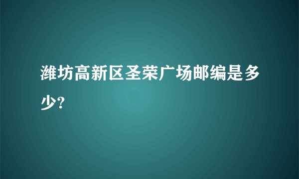 潍坊高新区圣荣广场邮编是多少?