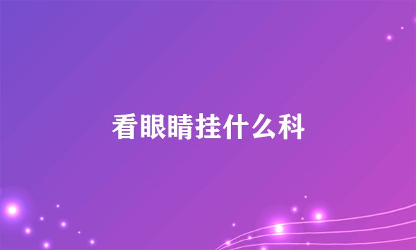 看眼睛挂什么科