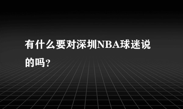 有什么要对深圳NBA球迷说的吗？