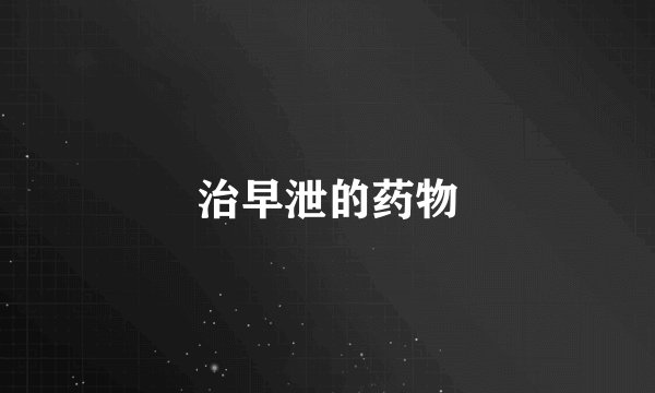 治早泄的药物