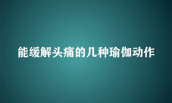 能缓解头痛的几种瑜伽动作