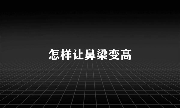 怎样让鼻梁变高