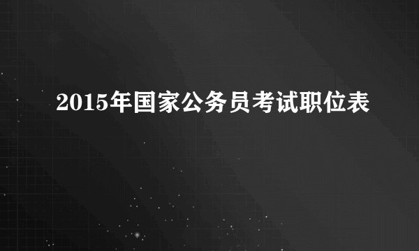 2015年国家公务员考试职位表