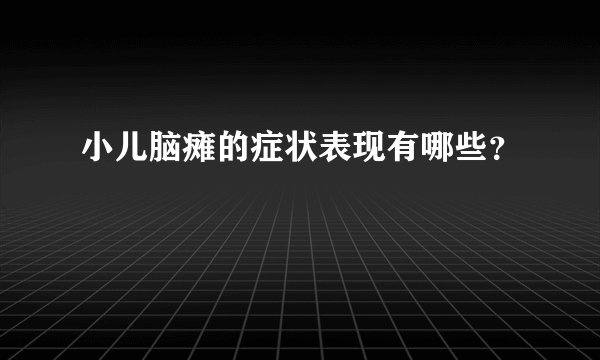 小儿脑瘫的症状表现有哪些？