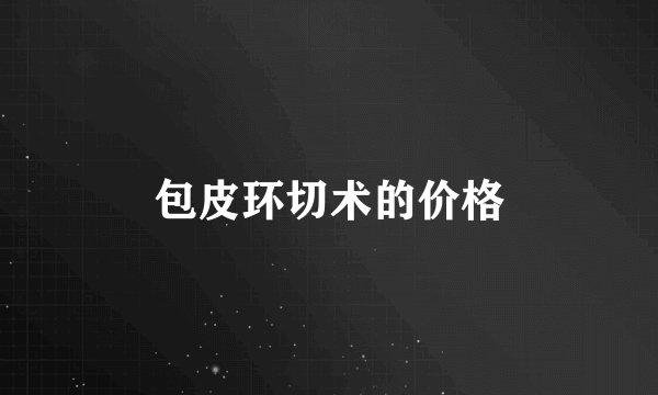 包皮环切术的价格