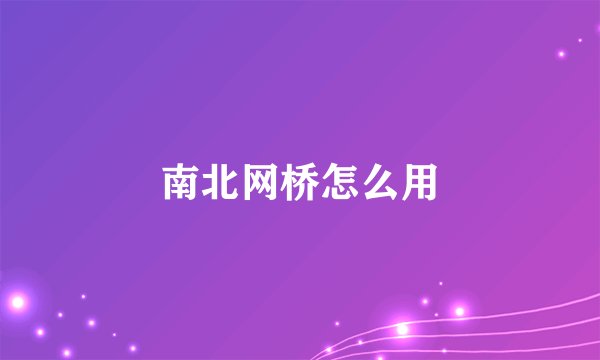 南北网桥怎么用