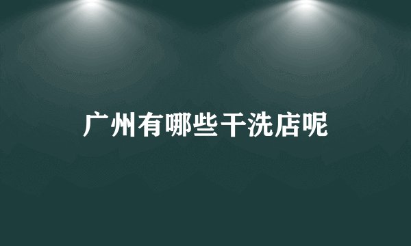 广州有哪些干洗店呢
