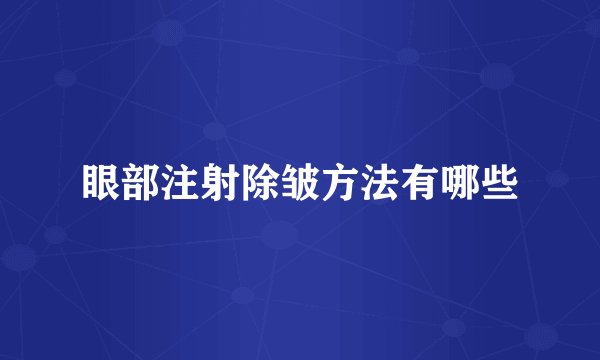 眼部注射除皱方法有哪些