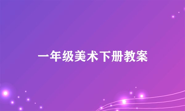 一年级美术下册教案