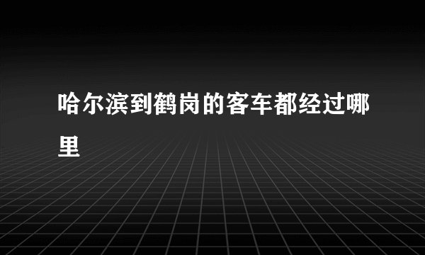 哈尔滨到鹤岗的客车都经过哪里