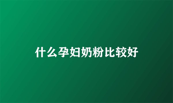 什么孕妇奶粉比较好