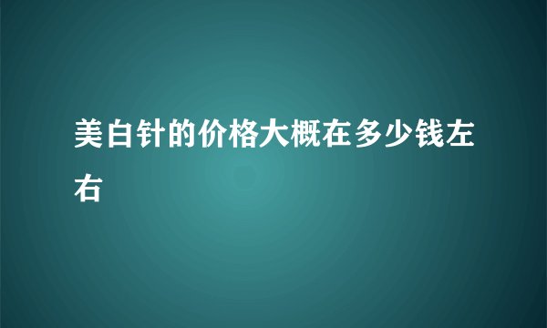 美白针的价格大概在多少钱左右