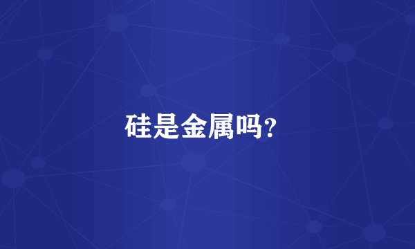 硅是金属吗?