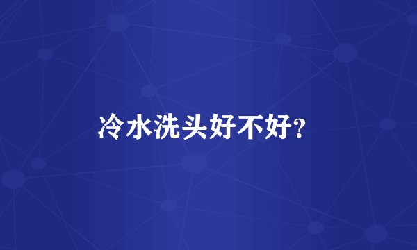 冷水洗头好不好？