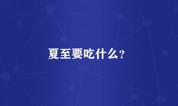 夏至要吃什么?