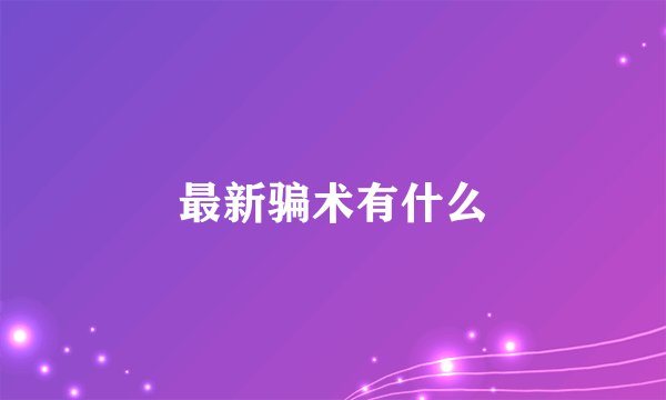最新骗术有什么