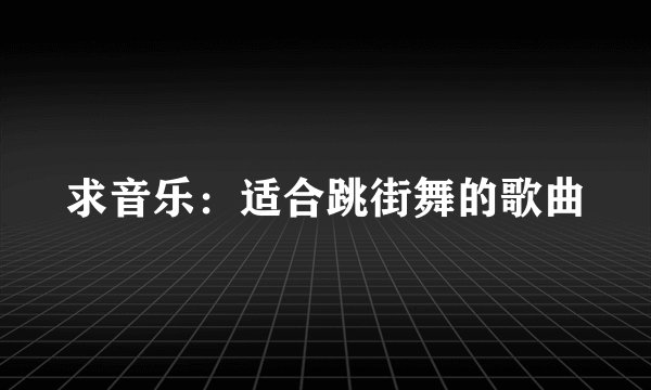 求音乐：适合跳街舞的歌曲