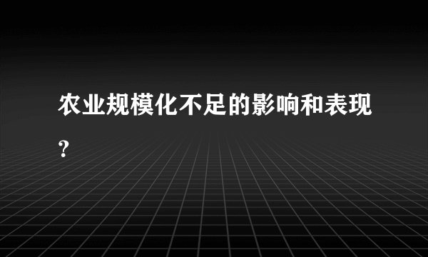 农业规模化不足的影响和表现？