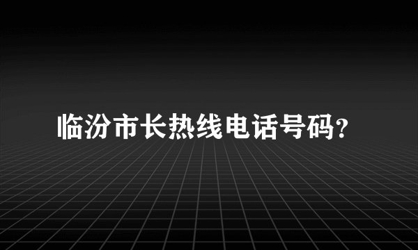 临汾市长热线电话号码？