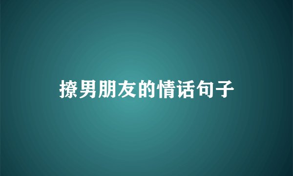 撩男朋友的情话句子