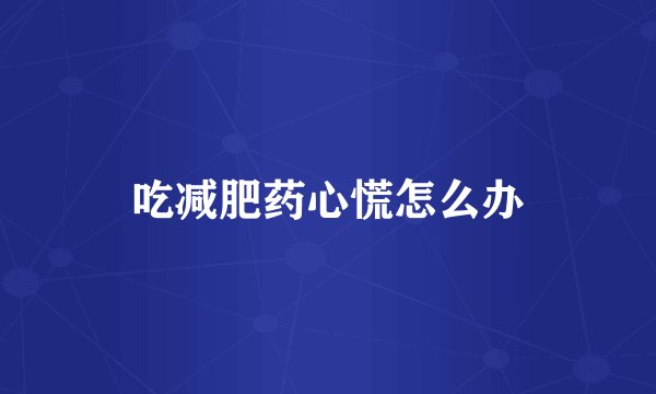 吃减肥药心慌怎么办
