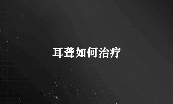 耳聋如何治疗