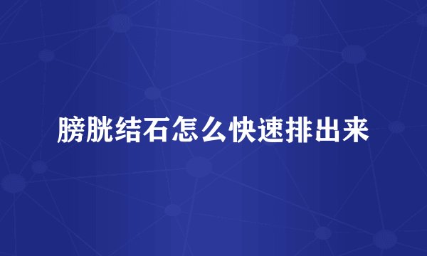 膀胱结石怎么快速排出来