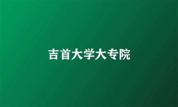 吉首大学大专院