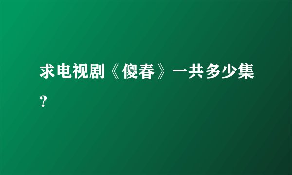 求电视剧《傻春》一共多少集？