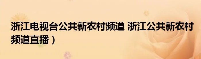 浙江电视台公共新农村频道 浙江公共新农村频道直播）