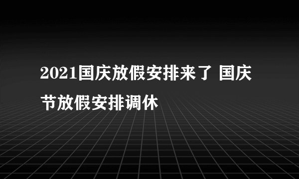 2021国庆放假安排来了 国庆节放假安排调休