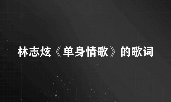 林志炫《单身情歌》的歌词