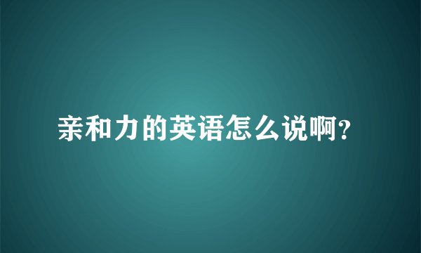 亲和力的英语怎么说啊？