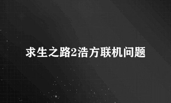 求生之路2浩方联机问题