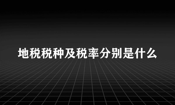 地税税种及税率分别是什么