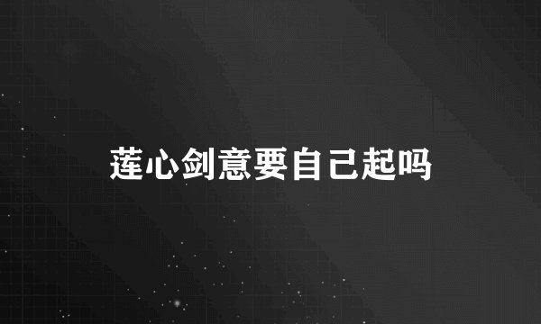 莲心剑意要自己起吗