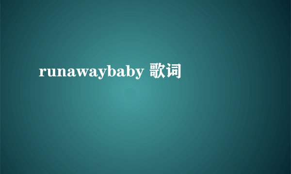 runawaybaby 歌词