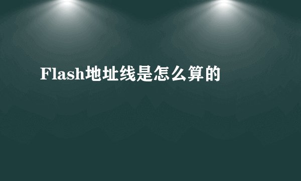 Flash地址线是怎么算的