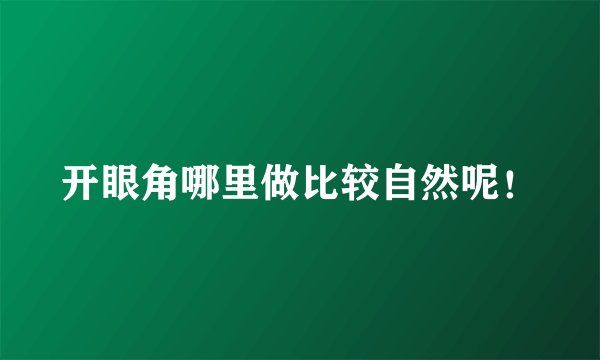 开眼角哪里做比较自然呢！