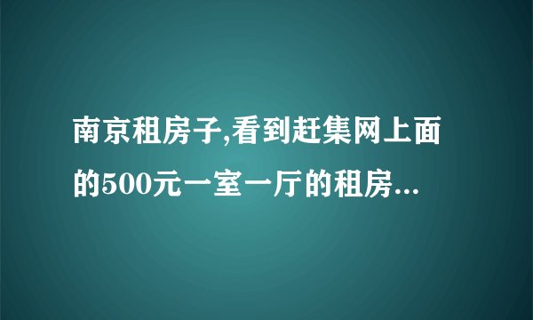 南京租房子,看到赶集网上面的500元一室一厅的租房可靠吗?