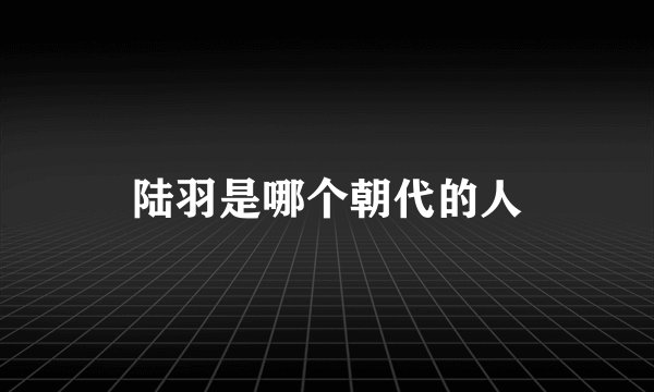 陆羽是哪个朝代的人