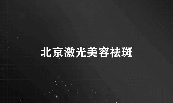 北京激光美容祛斑